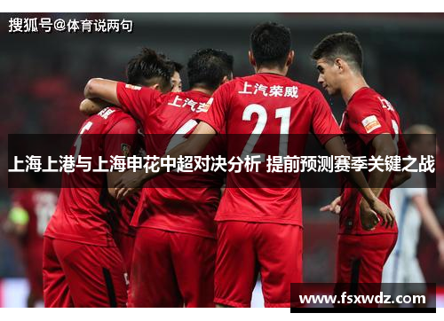 上海上港与上海申花中超对决分析 提前预测赛季关键之战