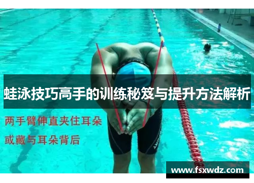 蛙泳技巧高手的训练秘笈与提升方法解析