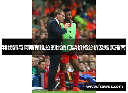 利物浦与阿斯顿维拉的比赛门票价格分析及购买指南